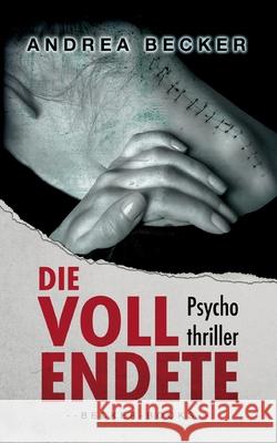 Die Vollendete: Psychothriller Andrea Becker 9783757892319