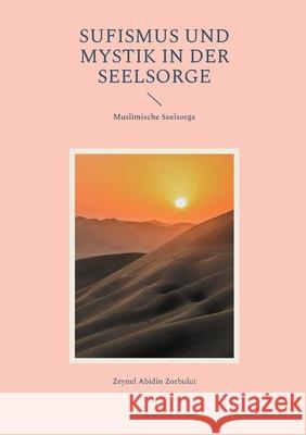 Sufismus und Mystik in der Seelsorge: Muslimische Seelsorge Zeynel Abidin Zorbulut 9783758305597 Bod - Books on Demand