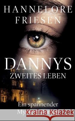 Dannys zweites Leben: Ein spannender Mystery-Roman Hannelore Friesen 9783758307010