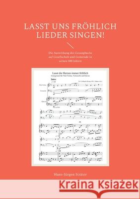 Lasst uns fr?hlich Lieder singen!: Die Auswirkung des Gesangbuchs auf Gesellschaft und Gemeinde in seinen 500 Jahren Hans-J?rgen Str?ter Adlerstein Verlag 9783758308154 Bod - Books on Demand