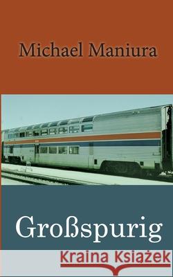 Gro?spurig: Bahnlinie Europa - Amerika Michael Maniura 9783758314346 Bod - Books on Demand