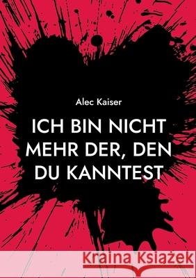 Ich bin nicht mehr der, den du kanntest: Wer bin ich jetzt nur Alec Kaiser 9783758315428 Bod - Books on Demand