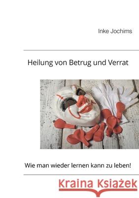 Heilung von Betrug und Verrat: Wie man wieder lernen kann, zu leben! Inke Jochims 9783758315961 Bod - Books on Demand