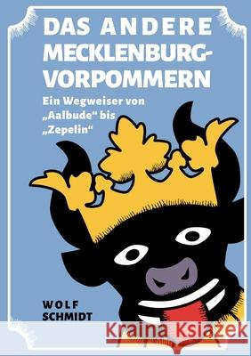 Das andere Mecklenburg-Vorpommern: Ein Wegweiser von Aalbude bis Zepelin Wolf Schmidt 9783758318689