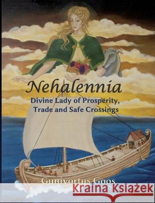 Nehalennia: Divine Lady of Prosperity, Trade and Safe Crossings Gunivortus Goos 9783758327032 Bod - Books on Demand