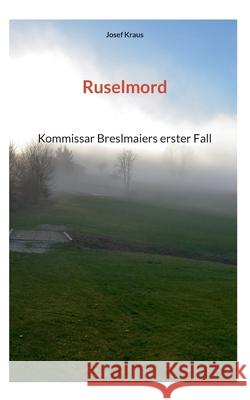 Ruselmord: Kommissar Breslmaiers erster Fall Josef Kraus 9783758365959 Bod - Books on Demand