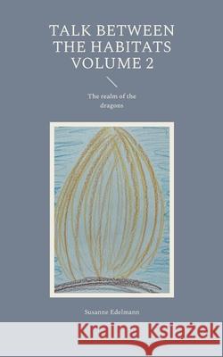 Talk between the habitats Volume 2: The realm of the dragons Susanne Edelmann 9783758375347