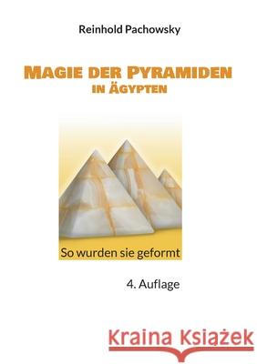 Magie der Pyramiden in ?gypten: So wurden sie geformt Reinhold Pachowsky 9783758382529