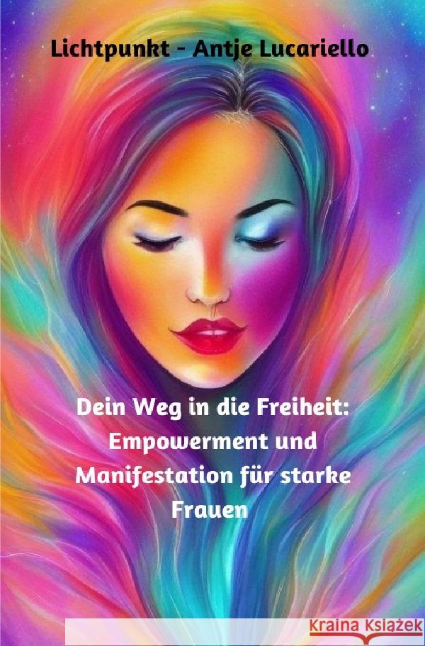 Dein Weg in die Freiheit: Empowerment und Manifestation für starke Frauen Lucariello, Antje 9783758400247 epubli