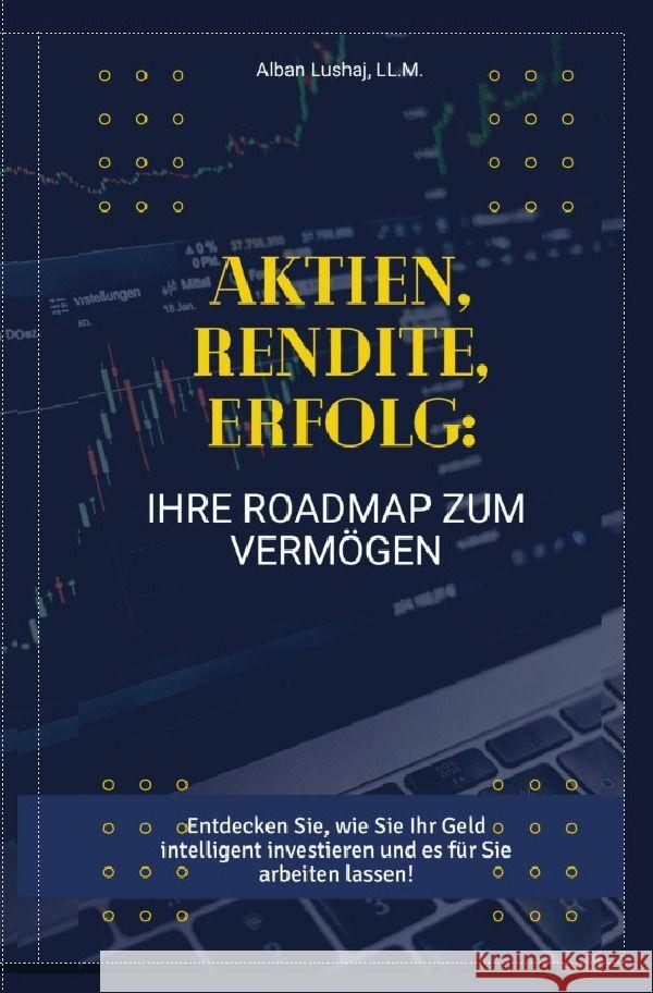 Aktien, Rendite, Erfolg: Ihre Roadmap zum Vermögen (Taschenbuch) Lushaj, Alban 9783758404542