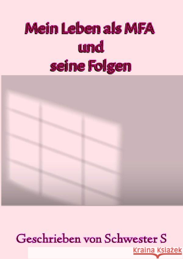 Mein Leben als MFA und seine Folgen S, Schwester 9783758405136 epubli