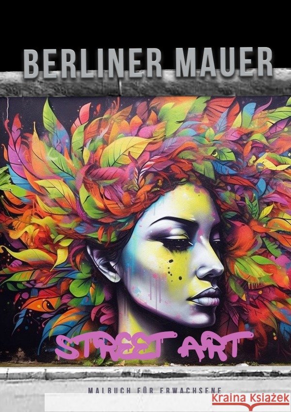 Berliner Mauer Street Art Malbuch für Erwachsene Publishing, Monsoon, Grafik, Musterstück 9783758407017 epubli