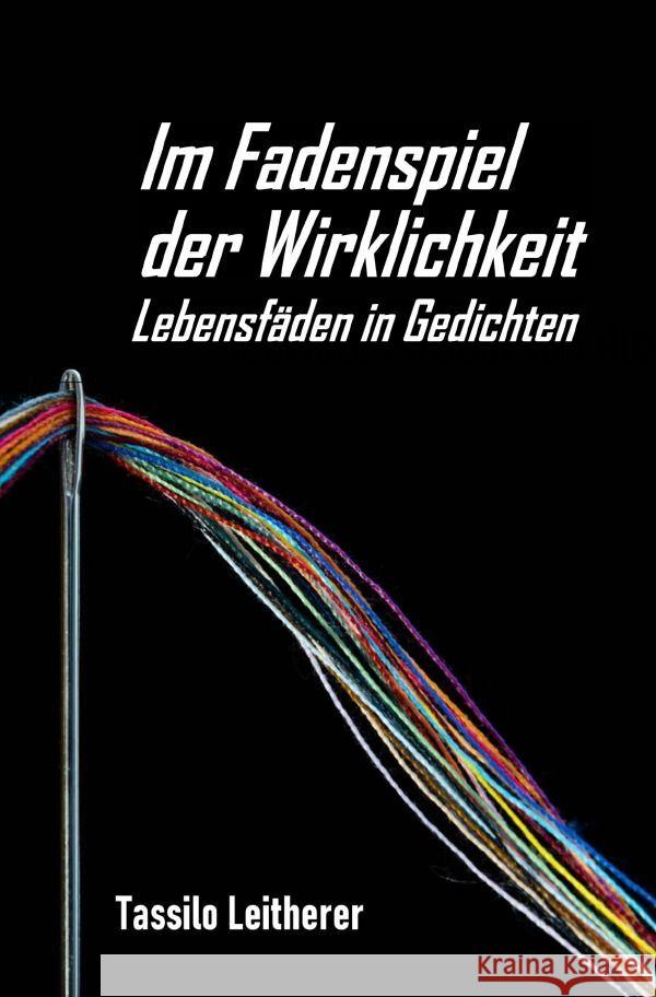 Im Fadenspiel der Wirklichkeit - Lebensfäden in Gedichten Leitherer, Tassilo 9783758408779