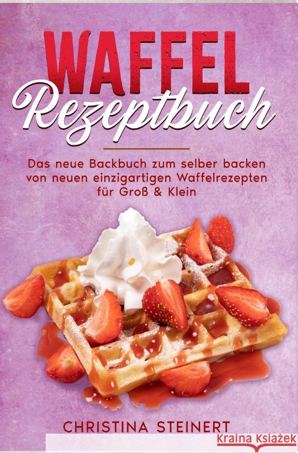 Waffel Rezeptbuch Steinert, Christina 9783758410666 epubli