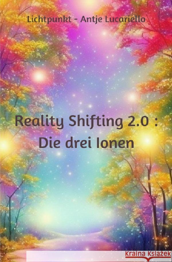 Reality Shifting 2.0 : Die drei Ionen Lucariello, Antje 9783758412721 epubli