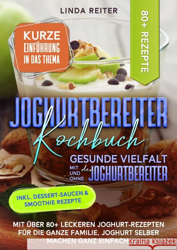 Joghurtbereiter Kochbuch - Gesunde Vielfalt mit und ohne den Joghurtbereiter Reiter, Linda 9783758415623