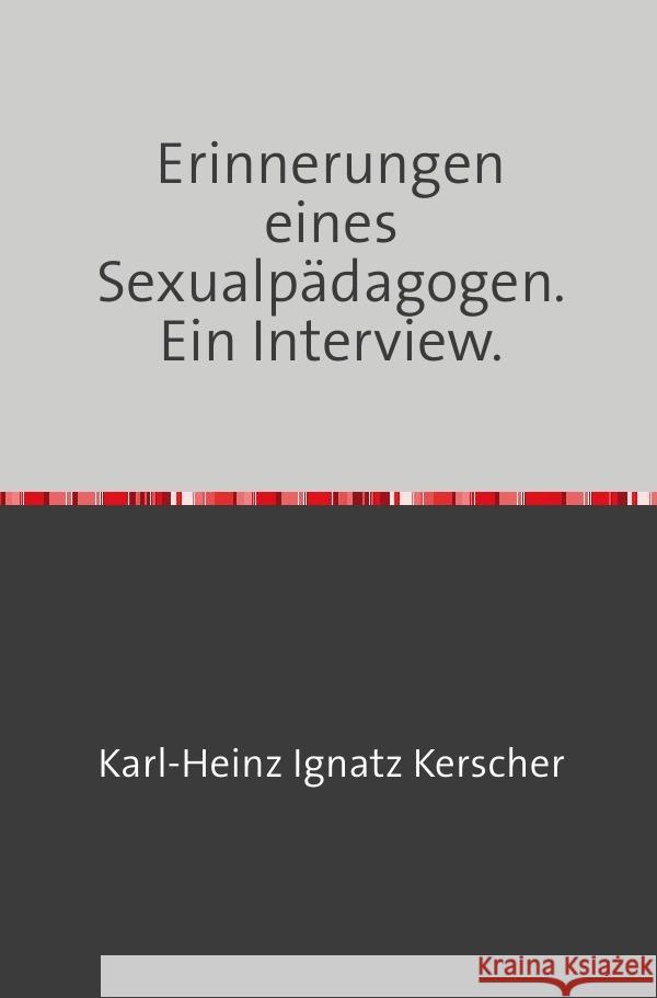 Erinnerungen eines Sexualpädagogen. Kerscher, Karl-Heinz Ignatz 9783758419713