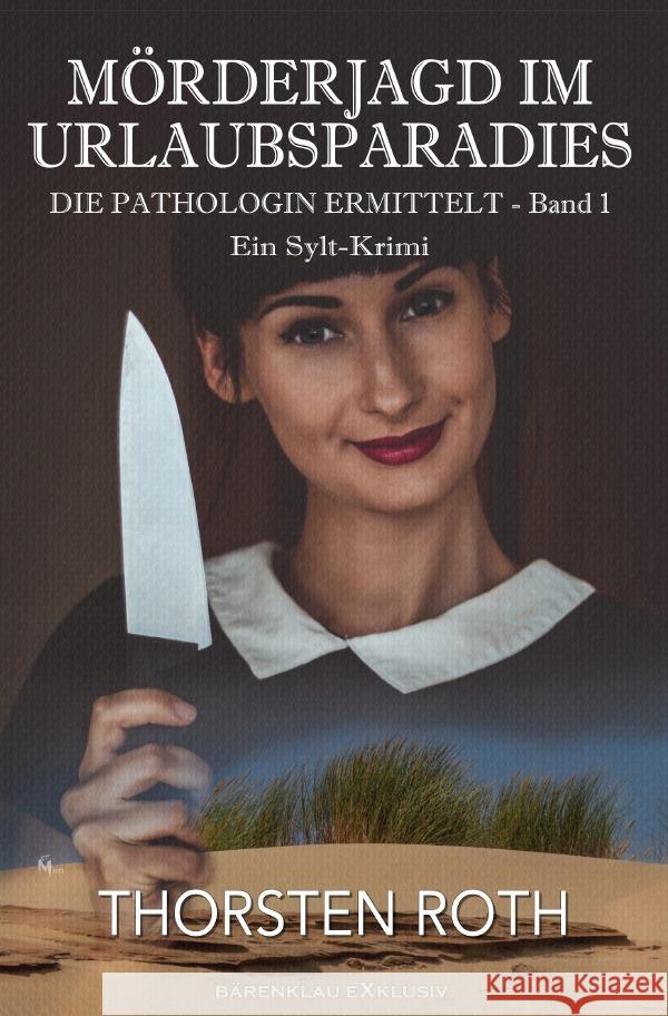 Die Pathologin ermittelt, Band 1: Mörderjagd im Urlaubsparadies - Ein Sylt-Krimi Roth, Thorsten 9783758424878