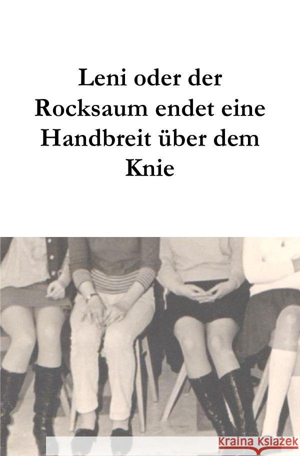 Leni oder der Rocksaum endet eine Handbreit über dem Knie Biehl, Uta 9783758425363