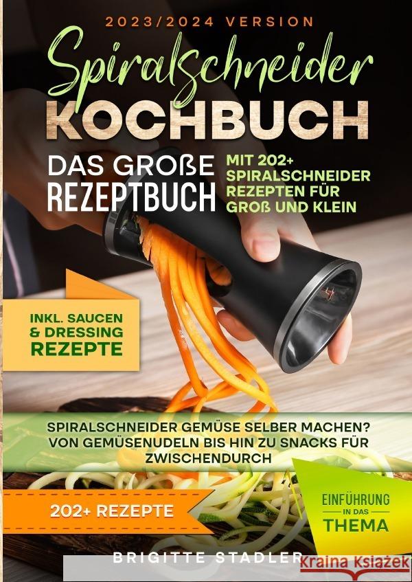 Spiralschneider Kochbuch - Das große Rezeptbuch mit 202 Spiralschneider Rezepten für Groß und Klein Stadler, Brigitte 9783758425899