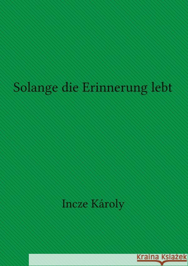 Solange die Erinnerung lebt Incze, Károly 9783758428005 epubli