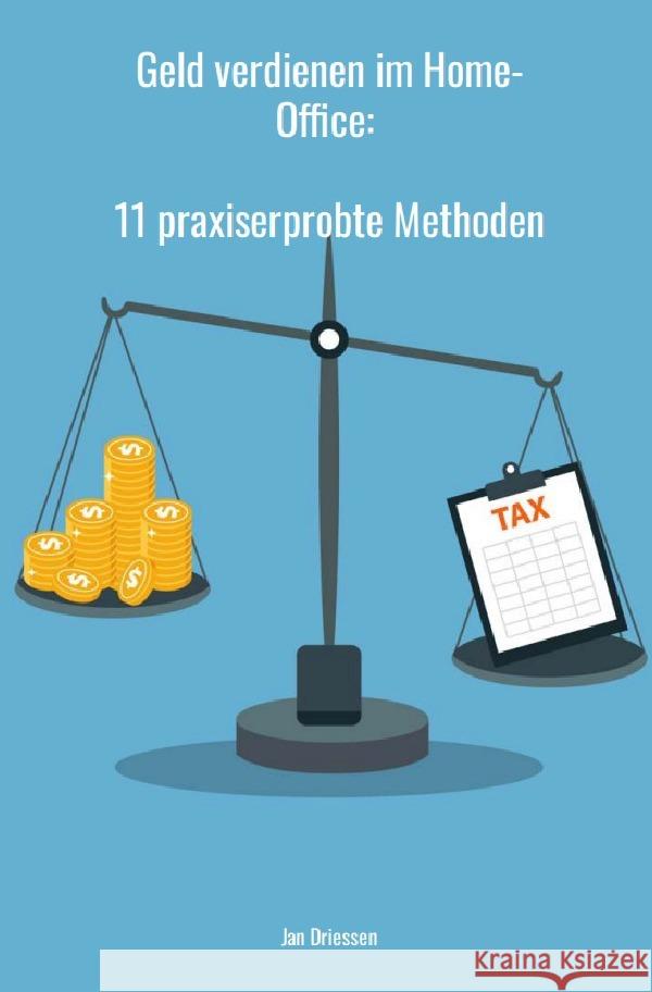 Geld verdienen im Home-Office: 11 praxiserprobte Methoden Driessen, Jan 9783758430312