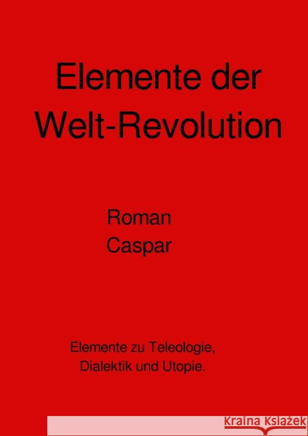 Elemente der Welt-Revolution Caspar, Roman 9783758434785