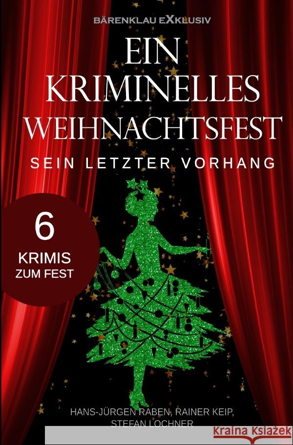 Ein kriminelles Weihnachtsfest - Sein letzter Vorhang Raben, Hans-Jürgen, Keip, Rainer, Lochner, Stefan 9783758435959