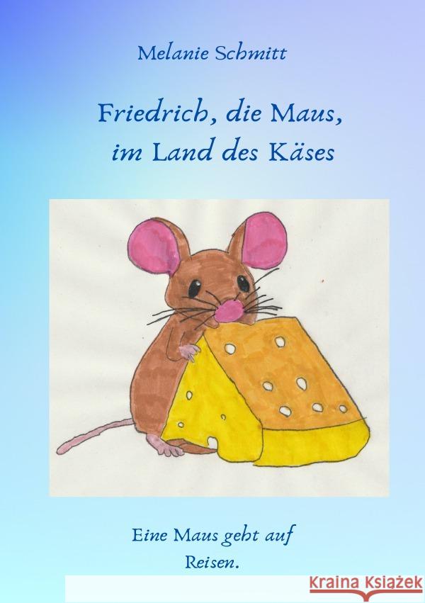 Friedrich, die Maus, im Land des Käses Schmitt, Melanie 9783758437564