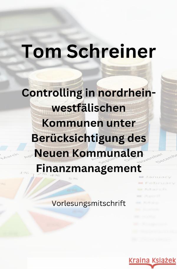 Controlling in nordrhein-westfälischen Kommunen unter Berücksichtigung des Neuen Kommunalen Finanzmanagements Schreiner, Tom 9783758439032