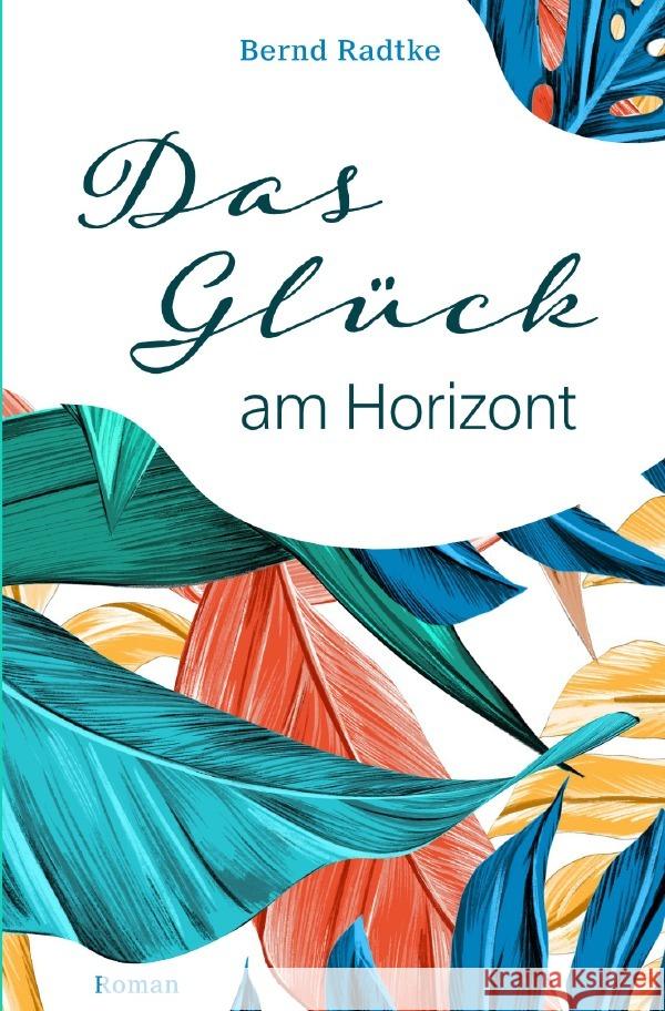 Das Glück am Horizont Radtke, Bernd 9783758450440