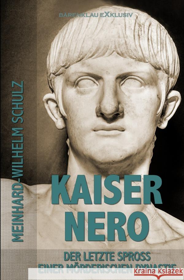 Kaiser Nero - Der letzte Spross einer mörderischen Dynastie Schulz, Meinhard-Wilhelm 9783758456824