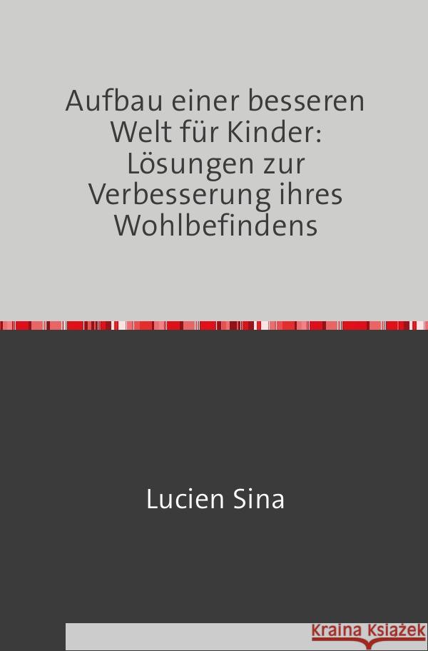 Aufbau einer besseren Welt für Kinder: Lösungen zur Verbesserung ihres Wohlbefindens Sina, Lucien 9783758462993