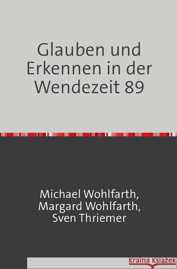 Glauben und Erkennen in der Wendezeit 89 Wohlfarth, Michael, Wohlfarth , Margard, Thriemer, Sven 9783758463143