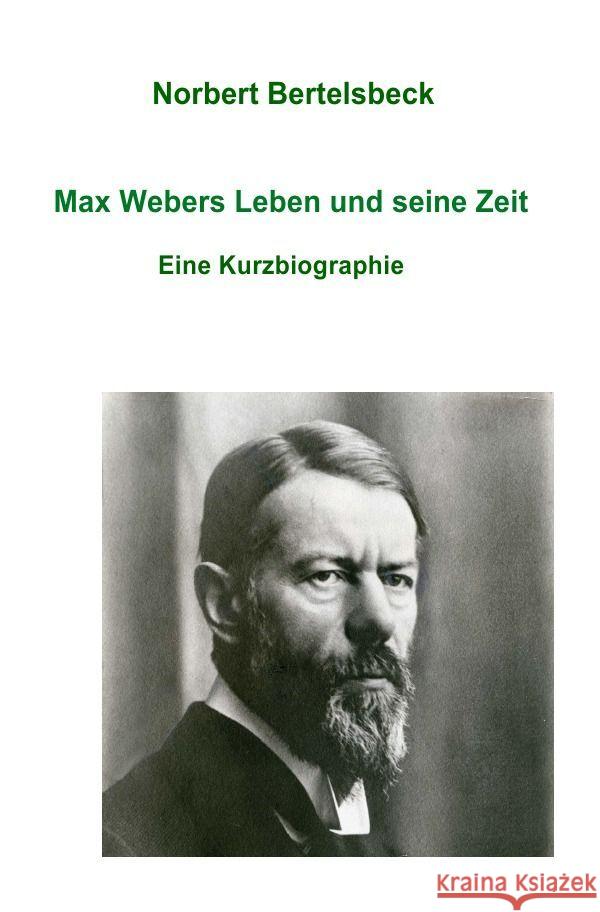 Max Webers Leben und seine Zeit Bertelsbeck, Norbert 9783758463181