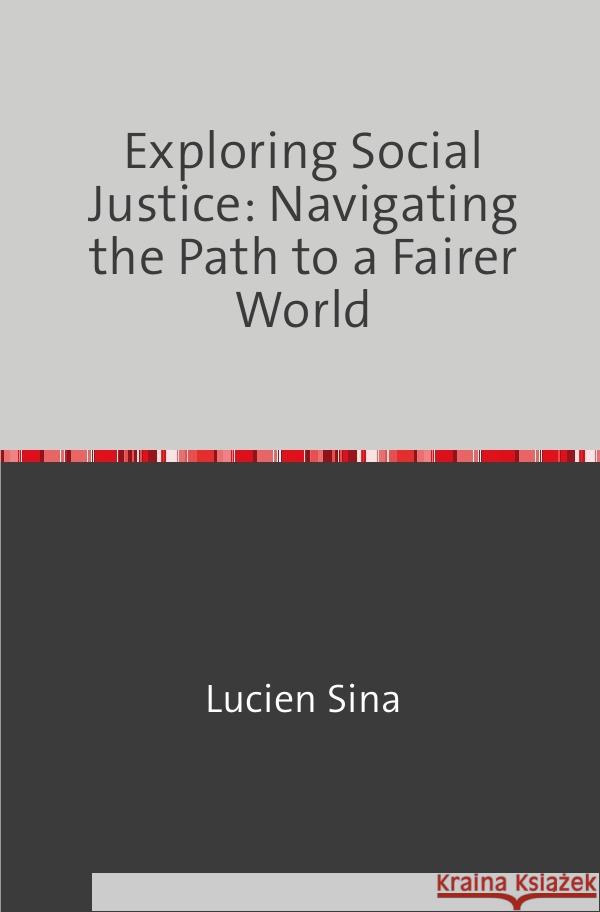 Exploring Social Justice: Navigating the Path to a Fairer World Sina, Lucien 9783758470622 epubli