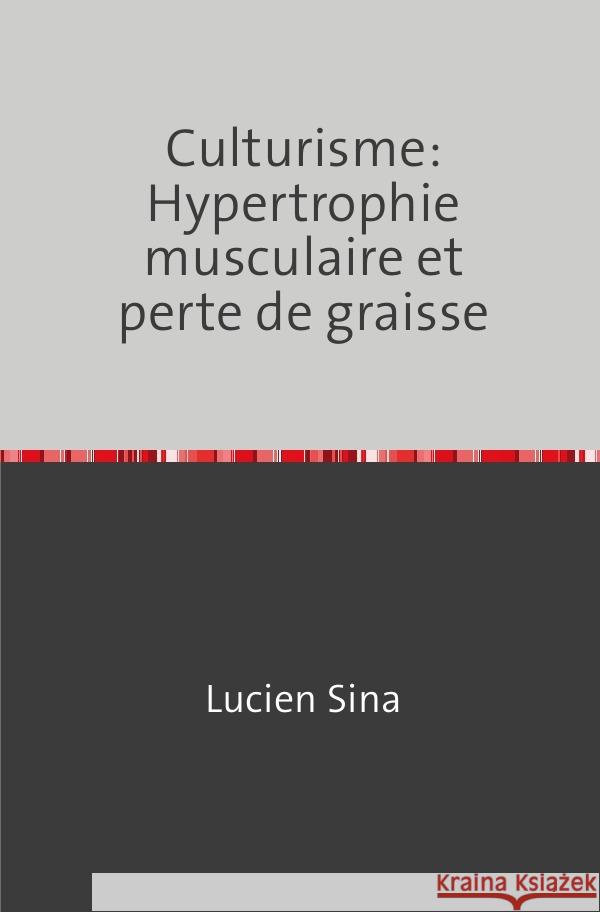 Culturisme: Hypertrophie musculaire et perte de graisse Sina, Lucien 9783758470707