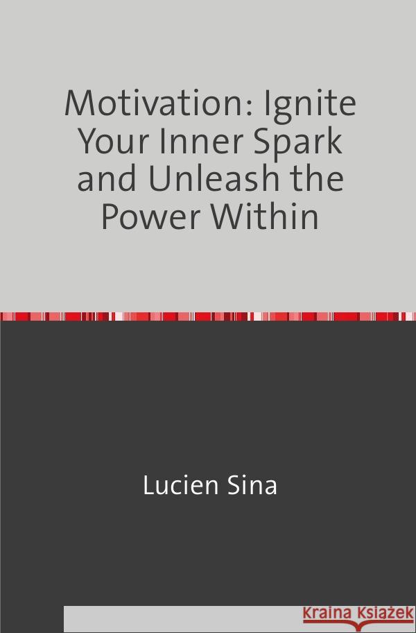 Motivation: Ignite Your Inner Spark and Unleash the Power Within Sina, Lucien 9783758470936 epubli