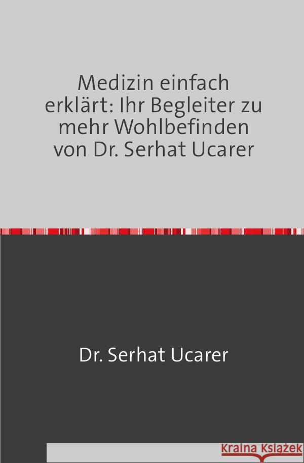 Medizin einfach erklärt: Ihr Begleiter zu  mehr Wohlbefinden von Dr. Serhat Ucarer Ucarer, Serhat 9783758473777