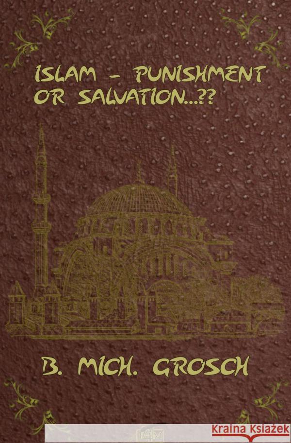 Islam - Punishment or Salvation...?? Grosch, Bernd Michael 9783758474989