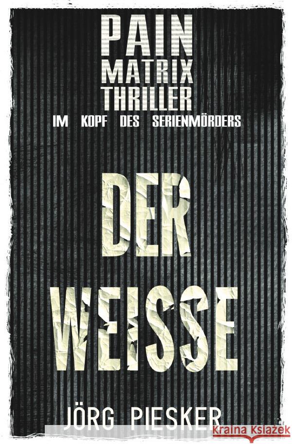 Der Weisse: Pain Matrix Thriller - im Kopf des Serienmörders Piesker, Jörg 9783758475313