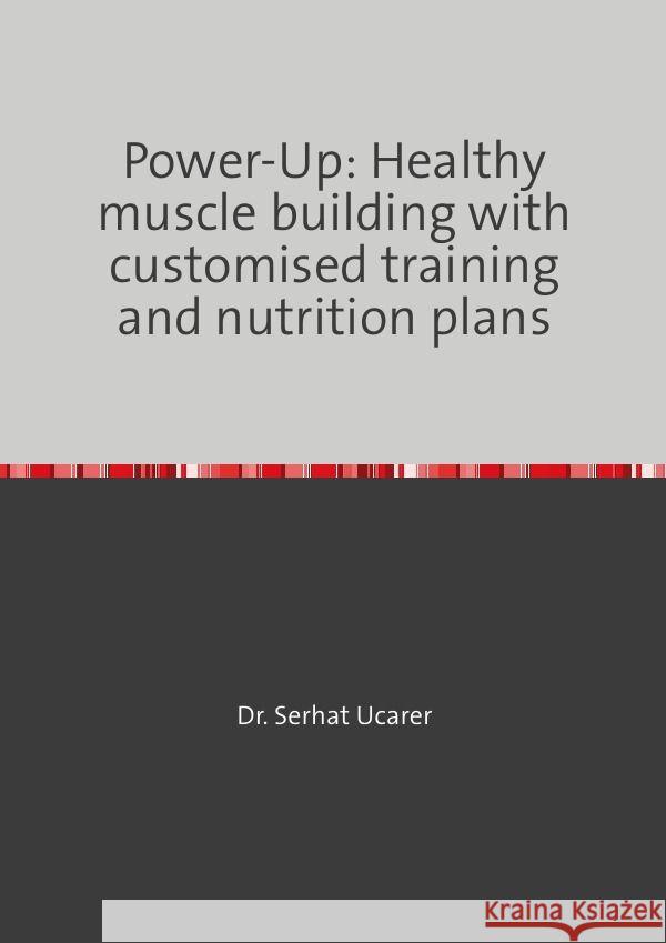 Power-Up: Healthy muscle building with  customised training and nutrition plans Ucarer, Serhat 9783758475603