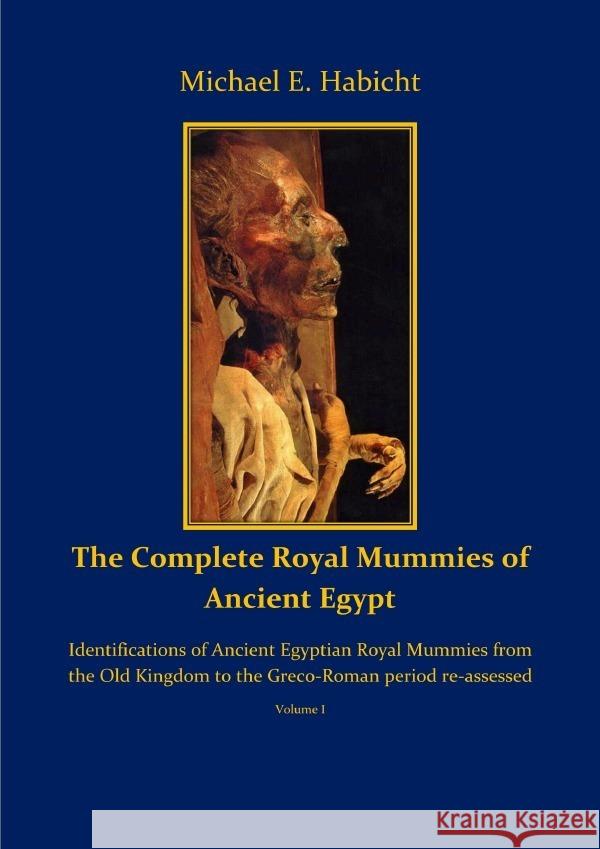 The Complete Royal Mummies of Ancient Egypt Part 1 Habicht, Michael E. 9783758481994