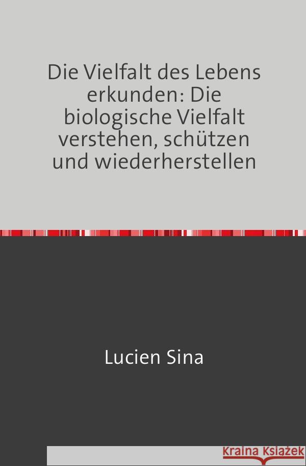 Die Vielfalt des Lebens erkunden: Die biologische Vielfalt verstehen, schützen und wiederherstellen Sina, Lucien 9783758482588