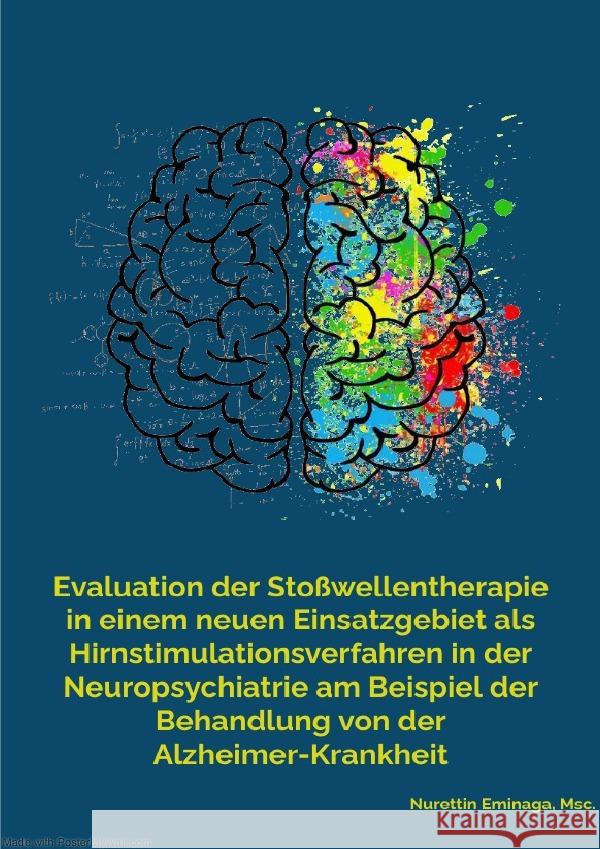 Evaluation der Stoßwellentherapie in einem neuen Einsatzgebiet als Hirnstimulationsverfahren in der Neuropsychiatrie am Beispiel der Behandlung von der Alzheimer-Krankheit Eminaga, Nurettin 9783758485756
