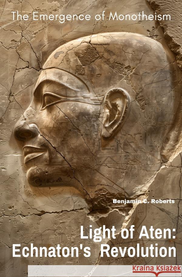 Light of Aten: Echnaton's Revolution Roberts, Benjamin C. 9783758485961