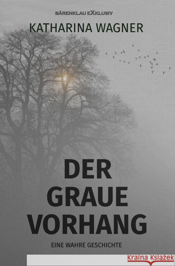 Der graue Vorhang - Eine wahre Geschichte Wagner, Katharina 9783758488887 epubli