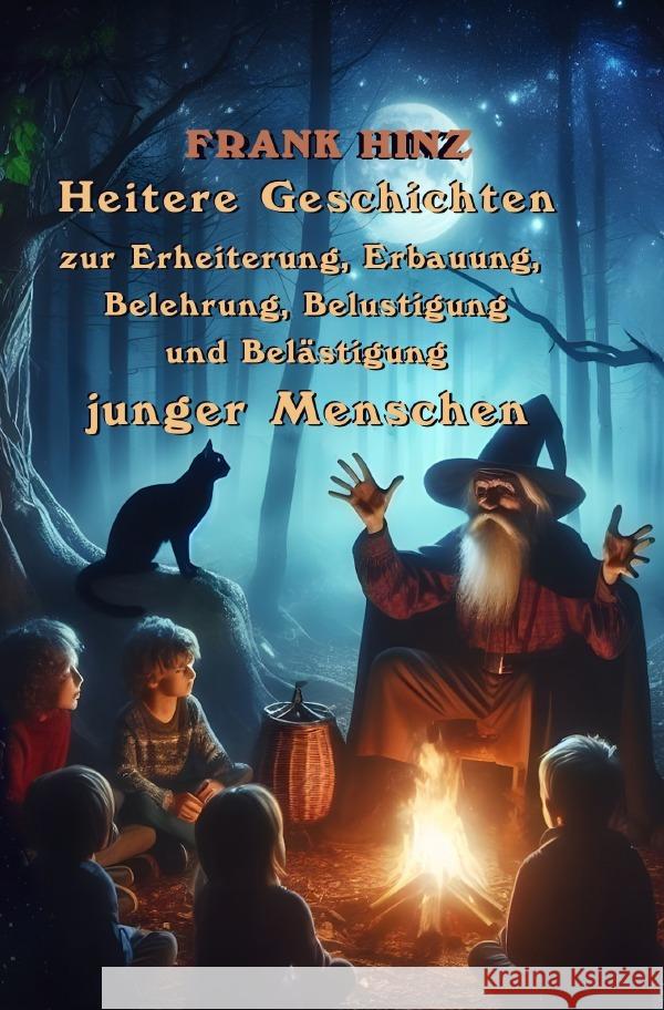 Heitere Geschichten zur Erheiterung, Erbauung, Belehrung, Belustigung und Belästigung junger Menschen Hinz, Frank 9783758494109