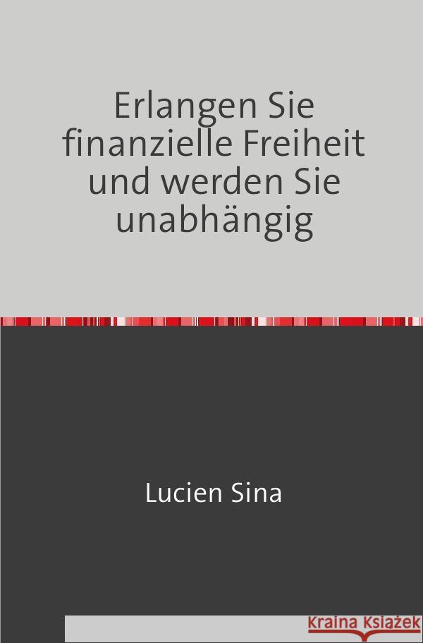 Erlangen Sie finanzielle Freiheit und werden Sie unabhängig Sina, Lucien 9783758494468 epubli