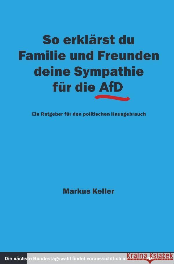 So erklärst du Familie und Freunden deine Sympathie für die AfD Keller, Markus 9783758494727 epubli